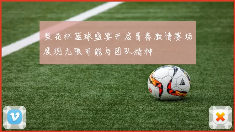 梨花杯篮球盛宴开启青春激情赛场展现无限可能与团队精神